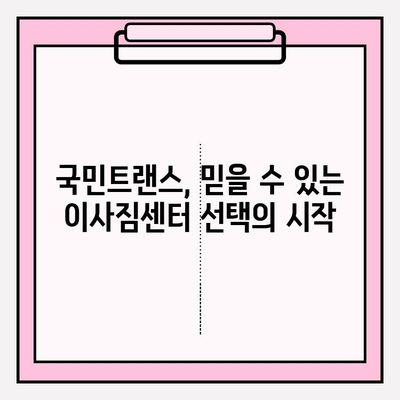 마음에 쏙 드는 이사, 국민트랜스 이사짐센터| 믿을 수 있는 이삿짐센터 선택 가이드 | 이사짐센터 추천, 이사 비용, 이사 준비 팁