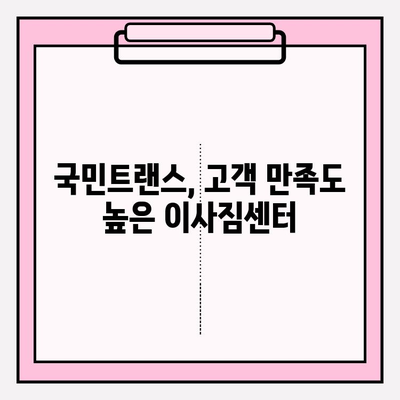 마음에 쏙 드는 이사, 국민트랜스 이사짐센터| 믿을 수 있는 이삿짐센터 선택 가이드 | 이사짐센터 추천, 이사 비용, 이사 준비 팁