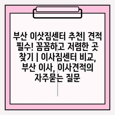 부산 이삿짐센터 추천| 견적 필수! 꼼꼼하고 저렴한 곳 찾기 | 이사짐센터 비교, 부산 이사, 이사견적