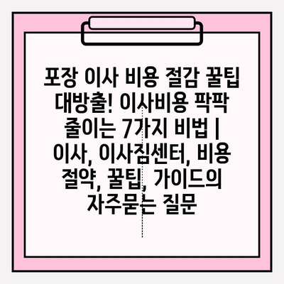 포장 이사 비용 절감 꿀팁 대방출! 이사비용 팍팍 줄이는 7가지 비법 | 이사, 이사짐센터, 비용 절약, 꿀팁, 가이드