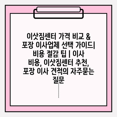 이삿짐센터 가격 비교 & 포장 이사업체 선택 가이드| 비용 절감 팁 | 이사 비용, 이삿짐센터 추천, 포장 이사 견적