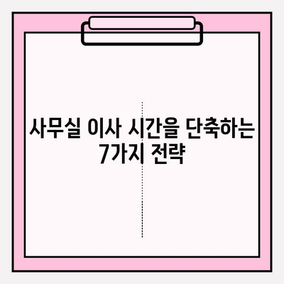 사무실 이사, 시간을 절약하는 7가지 전략 | 이사 시간 관리, 효율적인 전환, 체크리스트