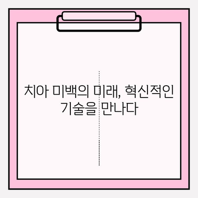 상상력을 넘어선 치아 미백의 미래| 혁신적인 기술과 밝은 미소의 비밀 | 치아 미백, 미래 기술, 혁신, 밝은 미소