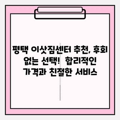 평택 이삿짐 전문업체 비교 후 선택한 업체 후기| 꼼꼼한 서비스와 합리적인 가격 | 이사짐센터 추천, 평택 이사, 이삿짐센터 비교