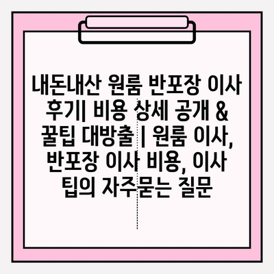 내돈내산 원룸 반포장 이사 후기| 비용 상세 공개 & 꿀팁 대방출 | 원룸 이사, 반포장 이사 비용, 이사 팁