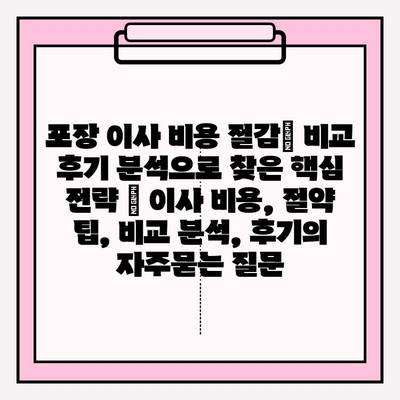 포장 이사 비용 절감| 비교 후기 분석으로 찾은 핵심 전략 | 이사 비용, 절약 팁, 비교 분석, 후기