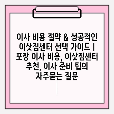 이사 비용 절약 & 성공적인 이삿짐센터 선택 가이드 | 포장 이사 비용, 이삿짐센터 추천, 이사 준비 팁
