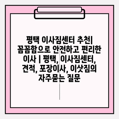 평택 이사짐센터 추천| 꼼꼼함으로 안전하고 편리한 이사 | 평택, 이사짐센터, 견적, 포장이사, 이삿짐