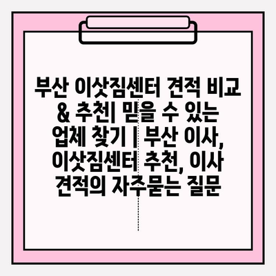 부산 이삿짐센터 견적 비교 & 추천| 믿을 수 있는 업체 찾기 | 부산 이사, 이삿짐센터 추천, 이사 견적