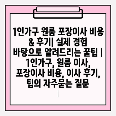 1인가구 원룸 포장이사 비용 & 후기| 실제 경험 바탕으로 알려드리는 꿀팁 | 1인가구, 원룸 이사, 포장이사 비용, 이사 후기, 팁