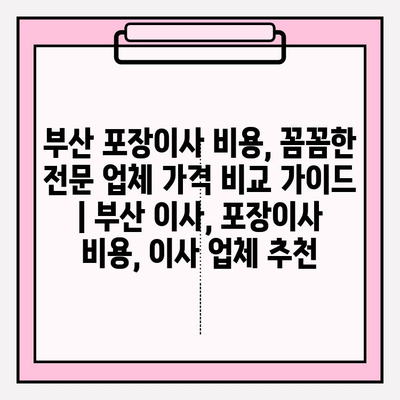 부산 포장이사 비용, 꼼꼼한 전문 업체 가격 비교 가이드 | 부산 이사, 포장이사 비용, 이사 업체 추천