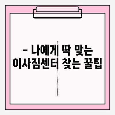 이사짐센터 고르는 스트레스, 이제 그만! | 마음 편안한 이사, 이렇게 준비하세요