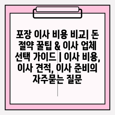 포장 이사 비용 비교| 돈 절약 꿀팁 & 이사 업체 선택 가이드 | 이사 비용, 이사 견적, 이사 준비