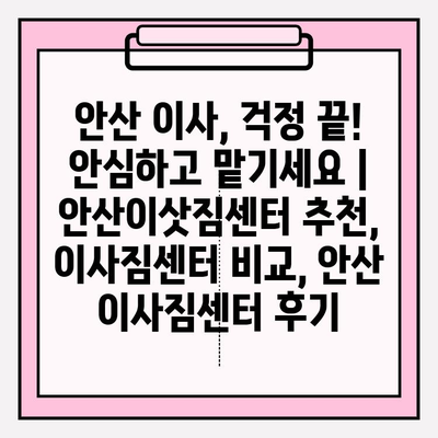 안산 이사, 걱정 끝! 안심하고 맡기세요 | 안산이삿짐센터 추천, 이사짐센터 비교, 안산 이사짐센터 후기