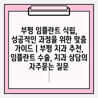 부평 임플란트 식립, 성공적인 과정을 위한 맞춤 가이드 | 부평 치과 추천, 임플란트 수술, 치과 상담