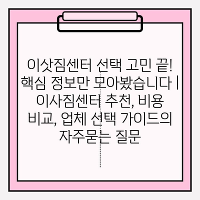 이삿짐센터 선택 고민 끝! 핵심 정보만 모아봤습니다 | 이사짐센터 추천, 비용 비교, 업체 선택 가이드