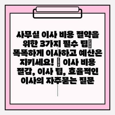 사무실 이사 비용 절약을 위한 3가지 필수 팁| 똑똑하게 이사하고 예산은 지키세요! | 이사 비용 절감, 이사 팁, 효율적인 이사