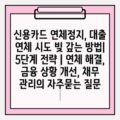 신용카드 연체정지, 대출 연체 시도 빚 갚는 방법| 5단계 전략 | 연체 해결, 금융 상황 개선, 채무 관리