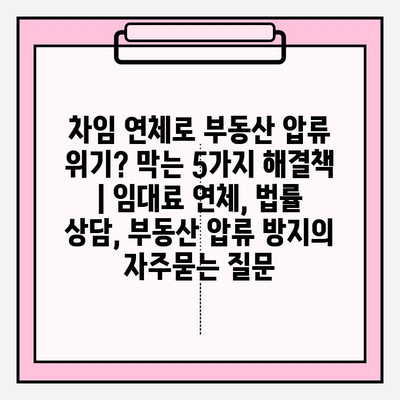 차임 연체로 부동산 압류 위기? 막는 5가지 해결책 | 임대료 연체, 법률 상담, 부동산 압류 방지