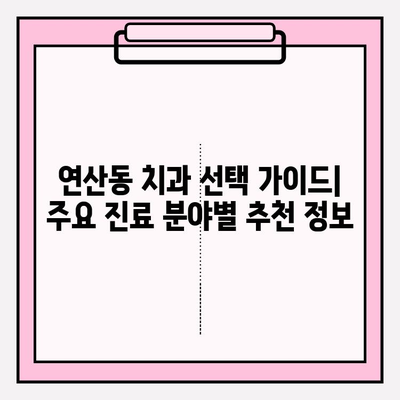 연산동 치과 추천| 확실한 선택을 위한 나만의 가이드 | 연산동, 치과, 추천, 비교, 정보