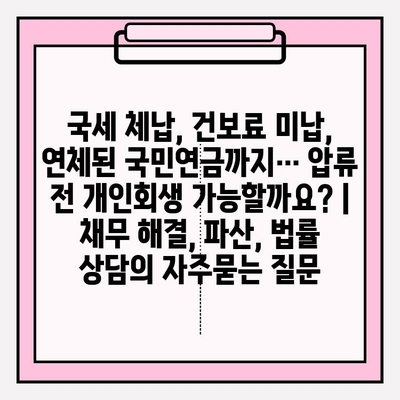 국세 체납, 건보료 미납, 연체된 국민연금까지… 압류 전 개인회생 가능할까요? | 채무 해결, 파산, 법률 상담