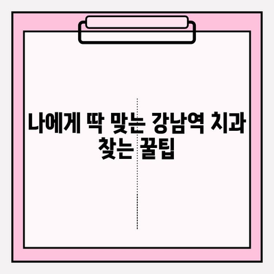 강남역 치과 선택 가이드| 최적화된 나에게 맞는 치과 찾기 | 강남역 치과 추천, 치과 비교, 치과 정보