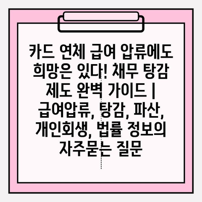 카드 연체 급여 압류에도 희망은 있다! 채무 탕감 제도 완벽 가이드 | 급여압류, 탕감, 파산, 개인회생, 법률 정보