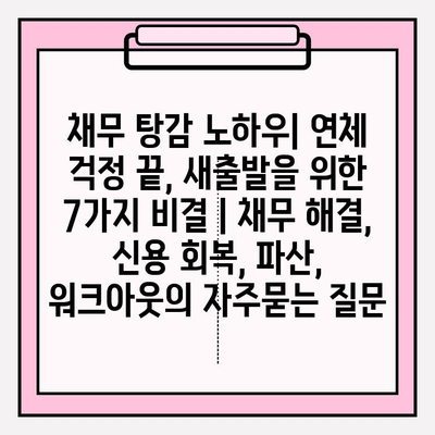 채무 탕감 노하우| 연체 걱정 끝, 새출발을 위한 7가지 비결 | 채무 해결, 신용 회복, 파산, 워크아웃