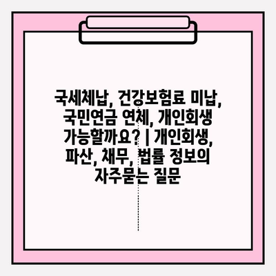 국세체납, 건강보험료 미납, 국민연금 연체, 개인회생 가능할까요? | 개인회생, 파산, 채무, 법률 정보