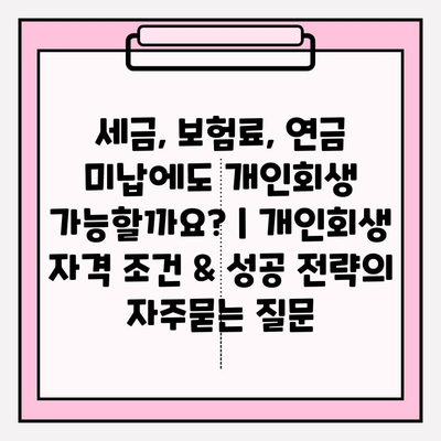 세금, 보험료, 연금 미납에도 개인회생 가능할까요? | 개인회생 자격 조건 & 성공 전략