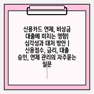 신용카드 연체, 비상금 대출에 미치는 영향| 심각성과 대처 방안 | 신용점수, 금리, 대출 승인, 연체 관리