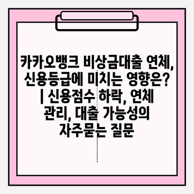카카오뱅크 비상금대출 연체, 신용등급에 미치는 영향은? | 신용점수 하락, 연체 관리, 대출 가능성