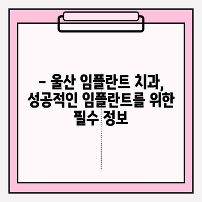 울산 임플란트 치과 선택 가이드| 믿을 수 있는 곳 찾는 핵심 정보 | 임플란트, 치과, 울산, 추천, 정보