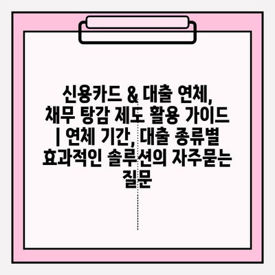 신용카드 & 대출 연체, 채무 탕감 제도 활용 가이드 | 연체 기간, 대출 종류별 효과적인 솔루션