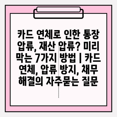 카드 연체로 인한 통장 압류, 재산 압류? 미리 막는 7가지 방법 | 카드 연체, 압류 방지, 채무 해결