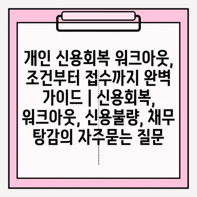 개인 신용회복 워크아웃, 조건부터 접수까지 완벽 가이드 | 신용회복, 워크아웃, 신용불량, 채무 탕감