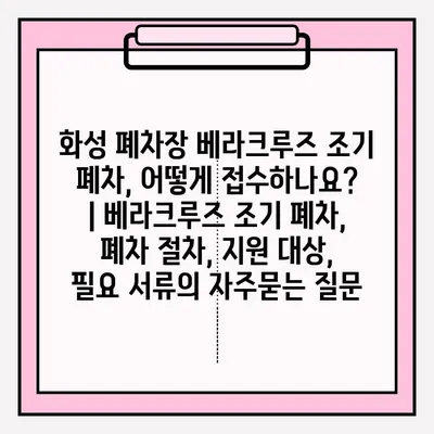 화성 폐차장 베라크루즈 조기 폐차, 어떻게 접수하나요? | 베라크루즈 조기 폐차, 폐차 절차, 지원 대상, 필요 서류