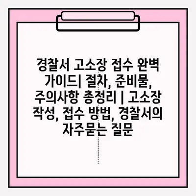 경찰서 고소장 접수 완벽 가이드| 절차, 준비물, 주의사항 총정리 | 고소장 작성, 접수 방법, 경찰서