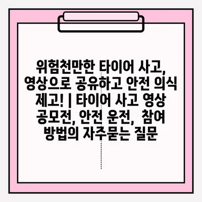 위험천만한 타이어 사고, 영상으로 공유하고 안전 의식 제고! | 타이어 사고 영상 공모전, 안전 운전,  참여 방법