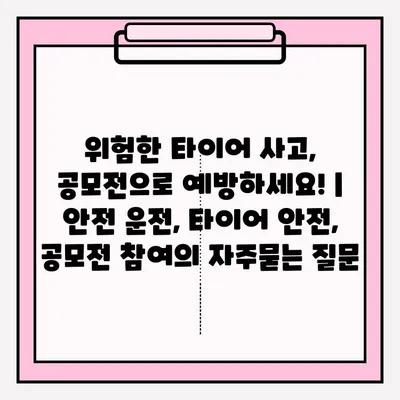 위험한 타이어 사고, 공모전으로 예방하세요! | 안전 운전, 타이어 안전, 공모전 참여