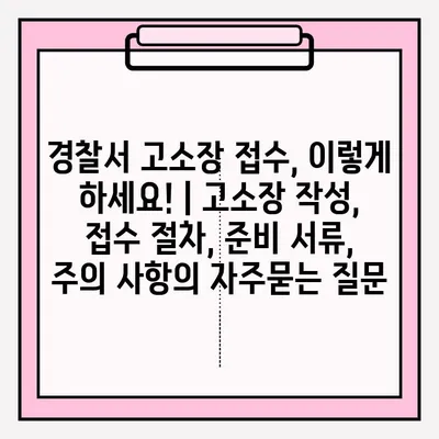 경찰서 고소장 접수, 이렇게 하세요! | 고소장 작성, 접수 절차, 준비 서류, 주의 사항