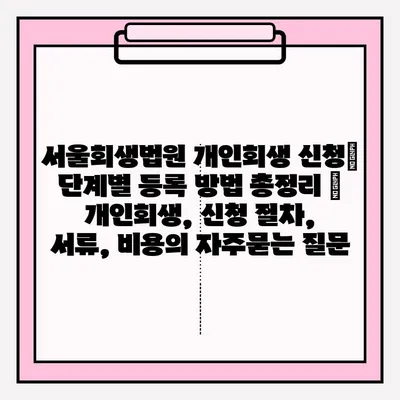 서울회생법원 개인회생 신청| 단계별 등록 방법 총정리 | 개인회생, 신청 절차, 서류, 비용