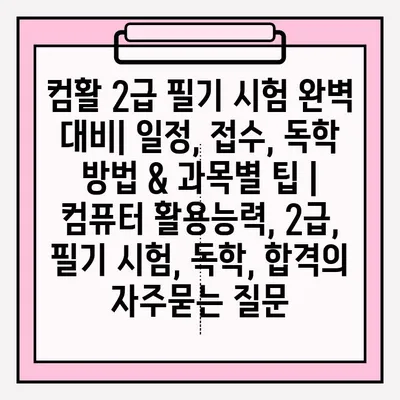 컴활 2급 필기 시험 완벽 대비| 일정, 접수, 독학 방법 & 과목별 팁 | 컴퓨터 활용능력, 2급, 필기 시험, 독학, 합격