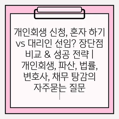 개인회생 신청, 혼자 하기 vs 대리인 선임? 장단점 비교 & 성공 전략 | 개인회생, 파산, 법률, 변호사, 채무 탕감