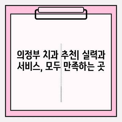 의정부 치과 선택 가이드| 나에게 딱 맞는 치과 찾는 5가지 기준 | 의정부 치과 추천, 치과 선택 팁, 치과 비교