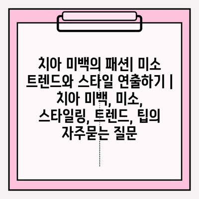 치아 미백의 패션| 미소 트렌드와 스타일 연출하기 | 치아 미백, 미소, 스타일링, 트렌드, 팁