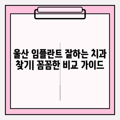울산 임플란트 잘하는 치과 추천| 꼼꼼한 비교 가이드 | 울산, 임플란트, 치과, 추천, 비교