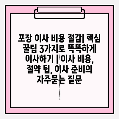 포장 이사 비용 절감| 핵심 꿀팁 3가지로 똑똑하게 이사하기 | 이사 비용, 절약 팁, 이사 준비