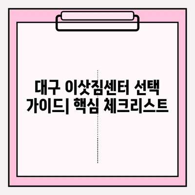 대구 이삿짐센터 선택 가이드| 꼼꼼히 따져봐야 할 핵심 체크리스트 7가지 | 이사짐센터, 비용, 견적, 후기, 주의사항