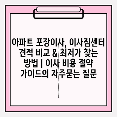 아파트 포장이사, 이사짐센터 견적 비교 & 최저가 찾는 방법 | 이사 비용 절약 가이드